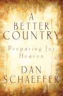 Item #351010 A Better Country: Preparing for Heaven. Dan Schaeffer