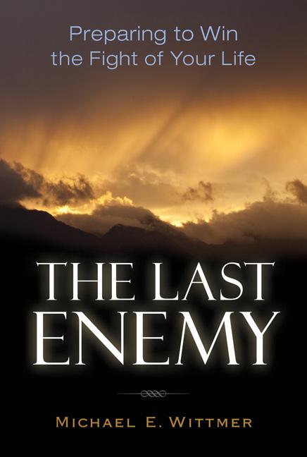 Item #236542 The Last Enemy: Preparing to Win the Fight of Your Life. Michael E. Wittmer