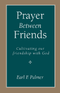 Item #346536 Prayer Between Friends: Cultivating Our Friendship with God. Earl F. Palmer