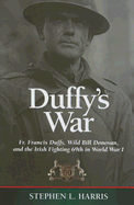 Item #449353 Duffy's War: Fr. Francis Duffy, Wild Bill Donovan, and the Irish Fighting 69th...