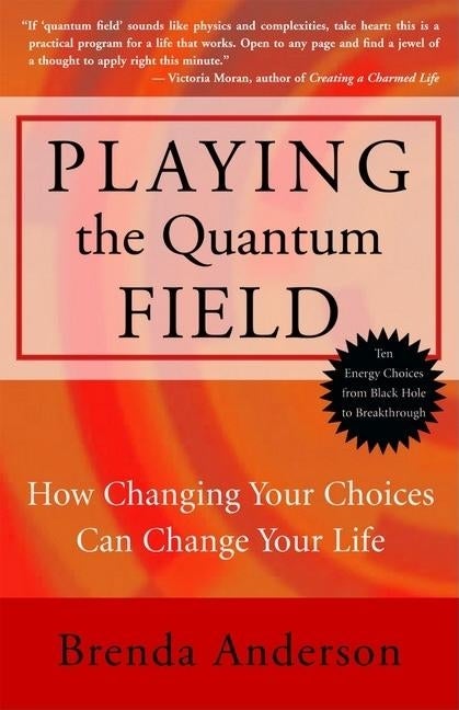 Item #292812 Playing the Quantum Field : How Changing Your Choices Can Change Your Life. BRENDA...