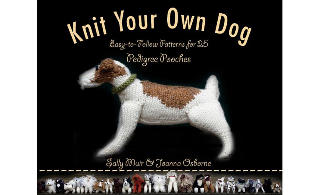 Item #328694 Knit Your Own Dog: Easy-to-Follow Patterns for 25 Pedigree Pooches. Sally Muir,...
