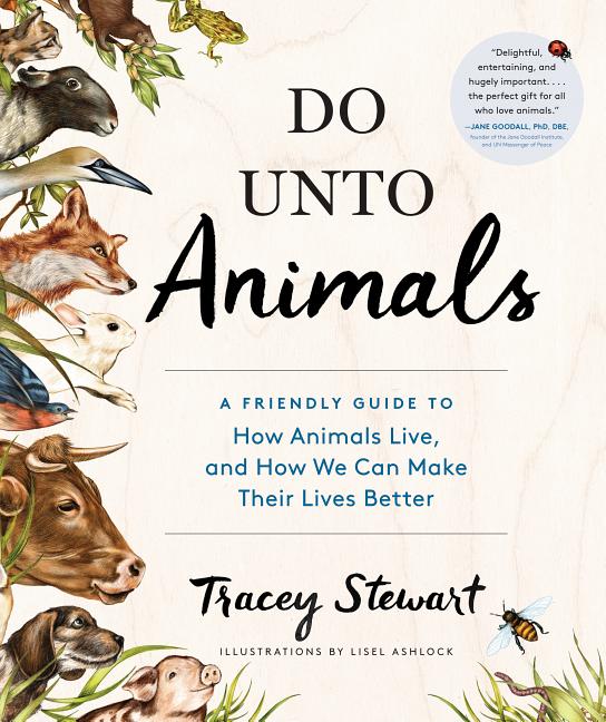 Item #295157 Do Unto Animals: A Friendly Guide to How Animals Live, and How We Can Make Their...