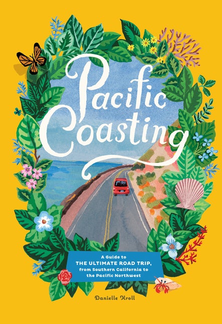 Item #338656 Pacific Coasting: A Guide to the Ultimate Road Trip, from Southern California to the...