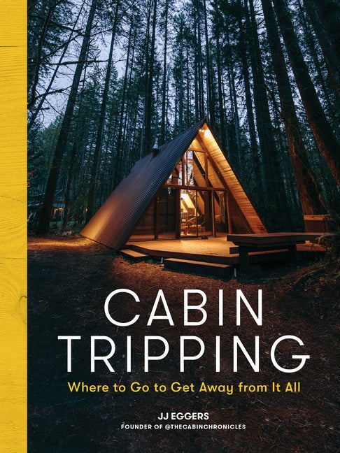 Item #293172 Cabin Tripping: Where to Go to Get Away from It All. JJ Eggers