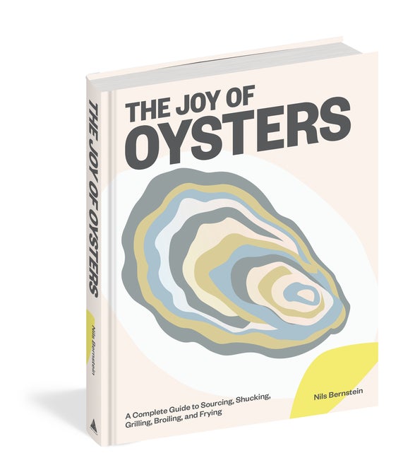 Item #329548 The Joy of Oysters: A Complete Guide to Sourcing, Shucking, Grilling, Broiling, and...