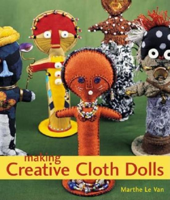 Item #218990 Making Creative Cloth Dolls. MARTHE LE VAN
