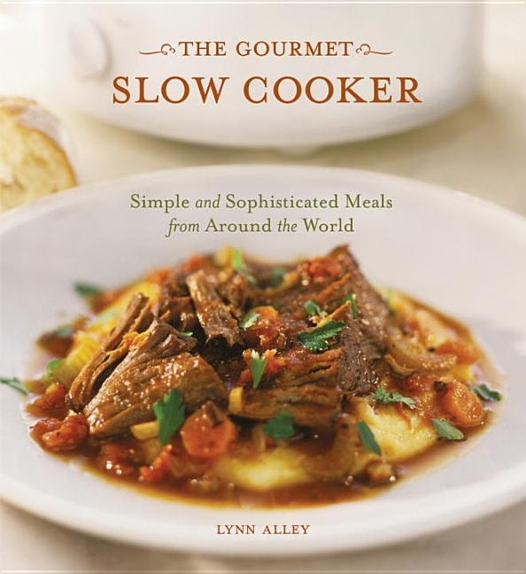 Item #229761 The Gourmet Slow Cooker: Simple and Sophisticated Meals from Around the World. Lynn...