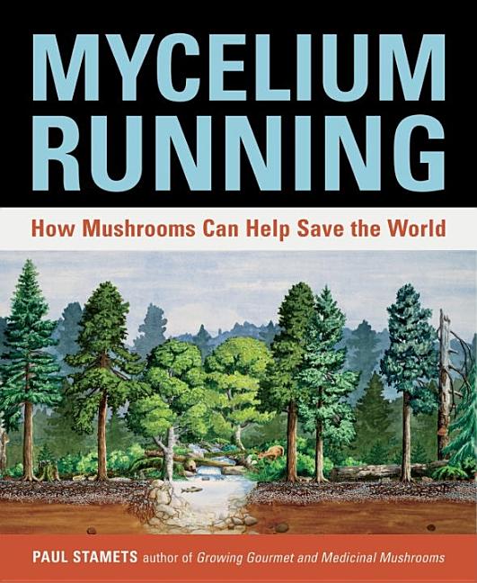 Item #333003 Mycelium Running: How Mushrooms Can Help Save the World. Paul Stamets