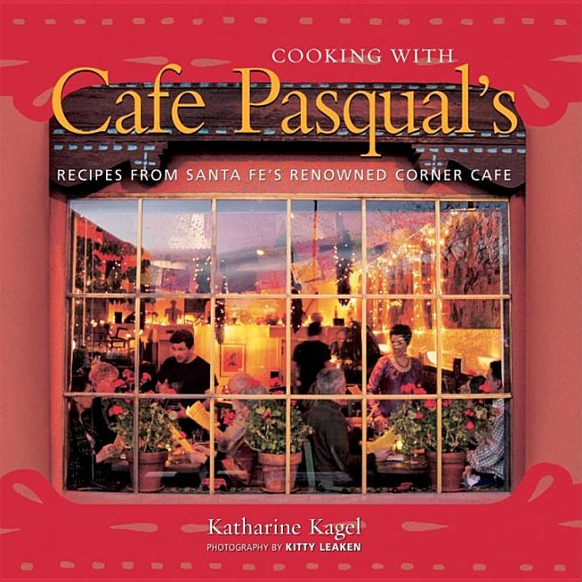 Item #237711 Cooking with Cafe Pasqual's: Recipes from Santa Fe's Renowned Corner Cafe. Katharine...