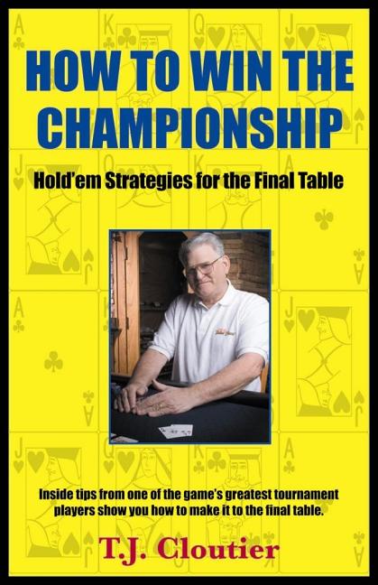 Item #249308 How To Win The Championship: Hold'em Strategies for The Final Table. T J. Cloutier
