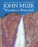 Item #349169 John Muir Wrestles a Waterfall. Julie Danneberg