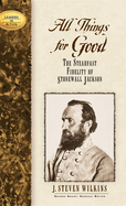 Item #344987 All Things for Good: The Steadfast Fidelity of Stonewall Jackson (Leaders in...