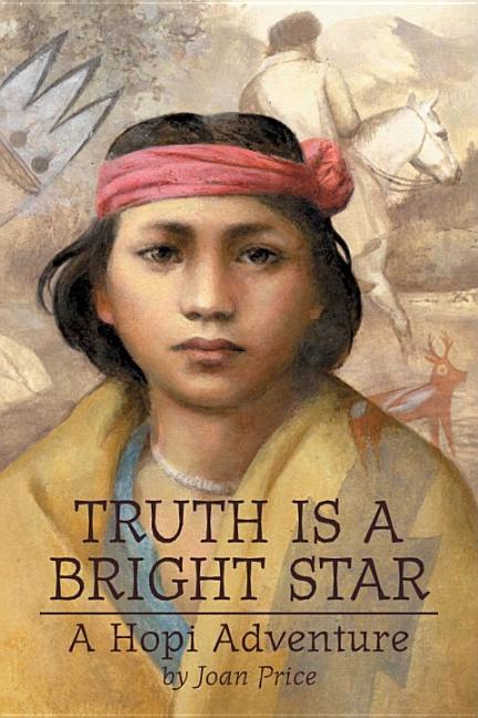 Item #291092 Truth Is a Bright Star: A Hopi Adventure. Joan Price
