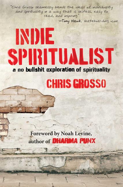 Item #250774 Indie Spiritualist: A No Bullshit Exploration of Spirituality. Chris Grosso