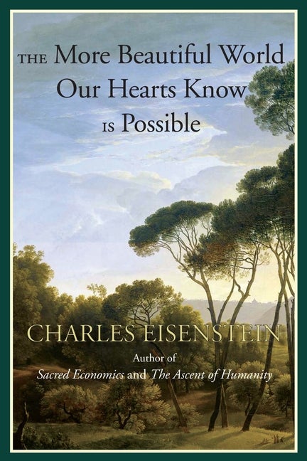 Item #335585 The More Beautiful World Our Hearts Know Is Possible (Sacred Activism). Charles Eisenstein.