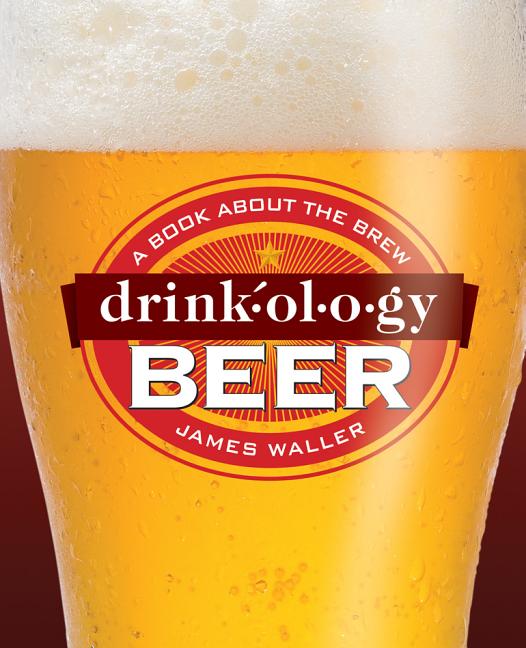 Item #243542 Drinkology Beer: A Book About the Brew. James Waller