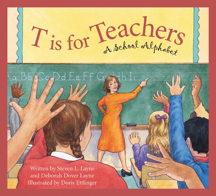 Item #266350 T is for Teachers: A School Alphabet. Deborah Dover Layne Steven L. Layne, Doris...
