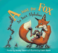 Item #340579 A Isn't for Fox: An Isn't Alphabet. Wendy Ulmer