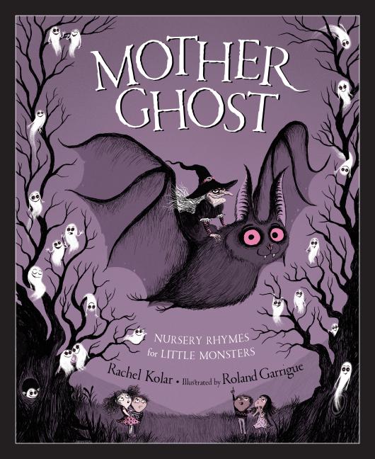 Item #341776 Mother Ghost: Nursery Rhymes for Little Monsters. Rachel Kolar
