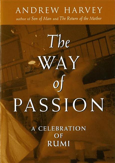Item #242268 The Way of Passion: A Celebration of Rumi. Andrew Harvey