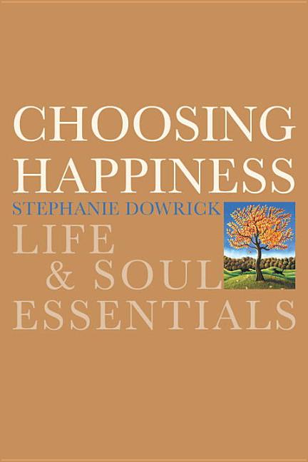 Item #242409 Choosing Happiness: Life and Soul Essentials. Stephanie Dowrick