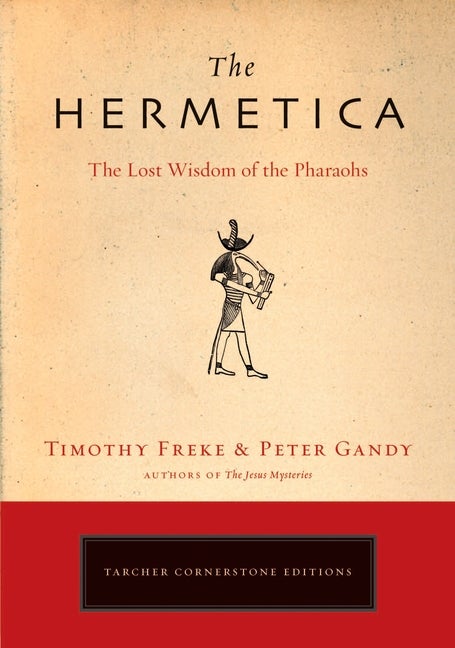 Item #336022 The Hermetica: The Lost Wisdom of the Pharaohs. Timothy Freke, Peter, Gandy.