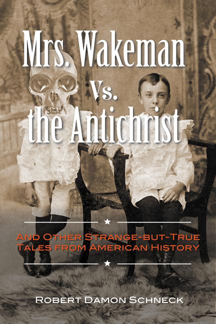 Item #338484 Mrs. Wakeman vs. the Antichrist: And Other Strange-but-True Tales from American...