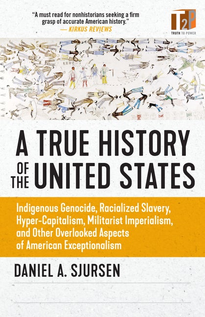 Item #320616 A True History of the United States: Indigenous Genocide, Racialized Slavery,...