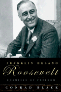 Item #344031 Franklin Delano Roosevelt : Champion of Freedom. Franklin Roosevelt, CONRAD BLACK