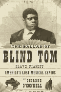 Item #449370 Ballad of Blind Tom, Slave Pianist. Deirdre O'Connell, Deirdre, O'Connell