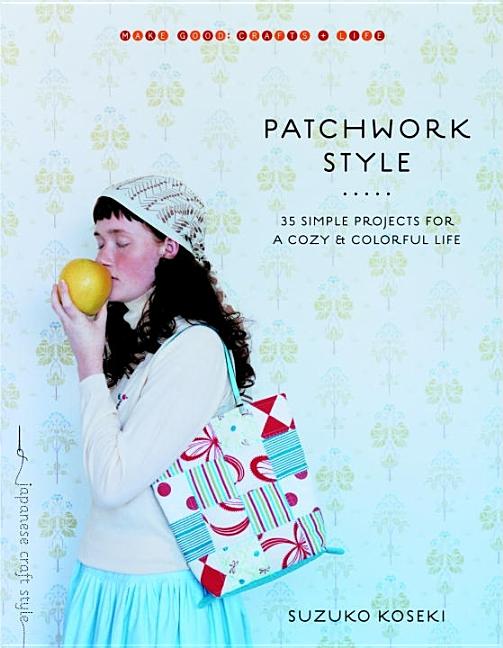Item #180311 Patchwork Style: 35 Simple Projects for a Cozy and Colorful Life (Make Good: Crafts...