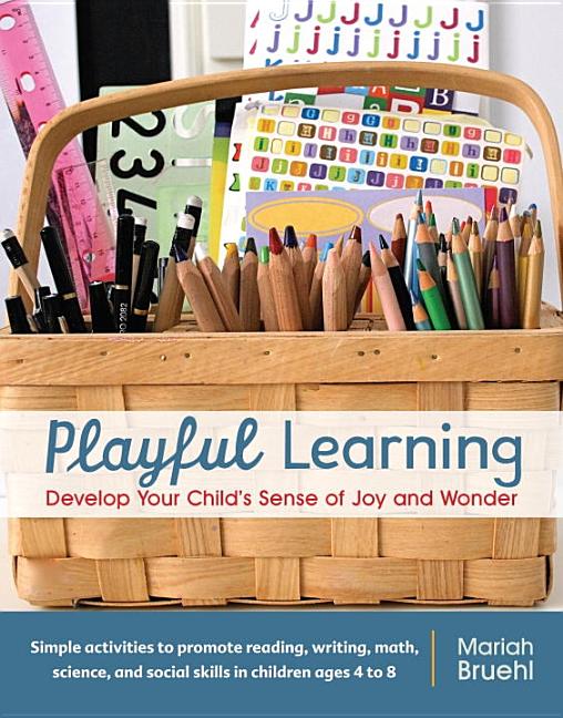 Item #228400 Playful Learning: Develop Your Child's Sense of Joy and Wonder. Mariah Bruehl