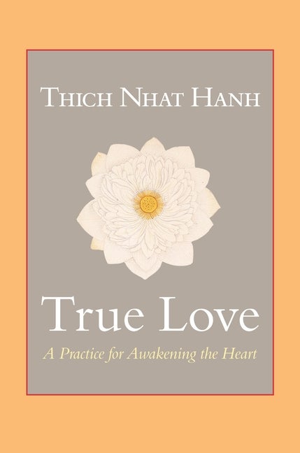 Item #339374 True Love: A Practice for Awakening the Heart. Thich Nhat Hanh