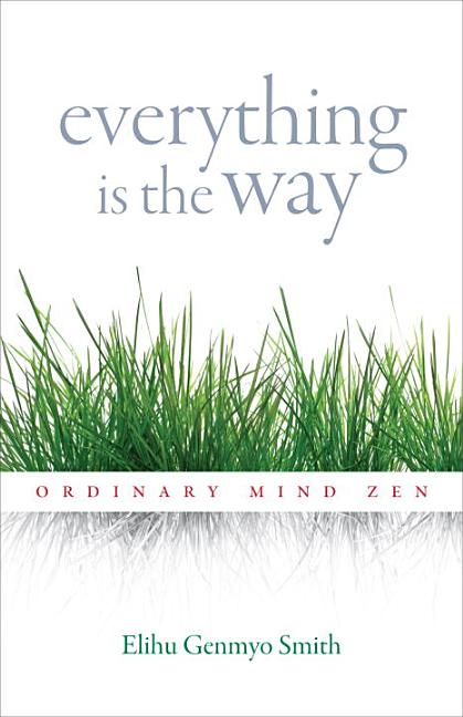Item #332040 Everything Is the Way: Ordinary Mind Zen. Elihu Genmyo Smith