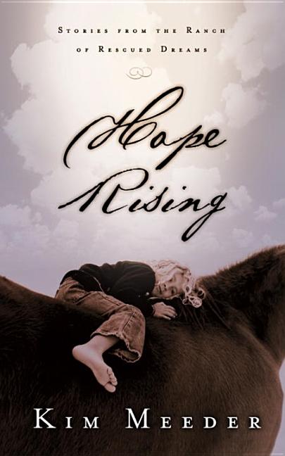 Item #242738 Hope Rising: Stories from the Ranch of Rescued Dreams. Kim Meeder