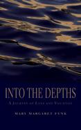 Item #348667 Into the Depths: A Journey of Loss and Vocation. Mary Margaret Funk