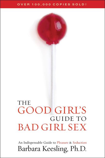 Item #236859 The Good Girl's Guide to Bad Girl Sex: An Indispensable Guide to Pleasure &...