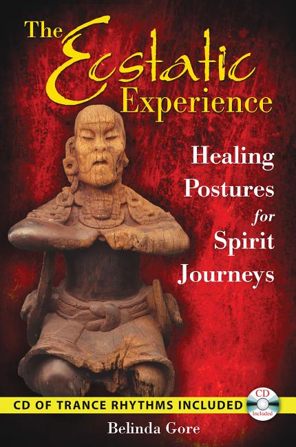 Item #156811 The Ecstatic Experience: Healing Postures for Spirit Journeys. Belinda Gore