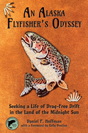 Item #346455 An Alaska Flyfisher's Odyssey. Daniel P. Hoffman