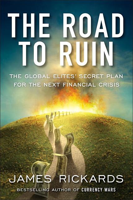 Item #219583 The Road to Ruin: The Global Elites' Secret Plan for the Next Financial Crisis....