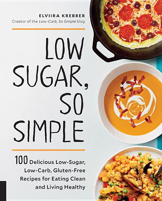 Item #315145 Low Sugar, So Simple: 100 Delicious Low-Sugar, Low-Carb, Gluten-Free Recipes for...