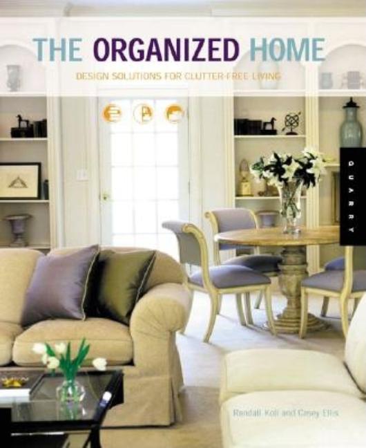 Item #322668 The Organized Home: Design Solutions for Clutter-Free Living. Casey Ellis, Randall,...