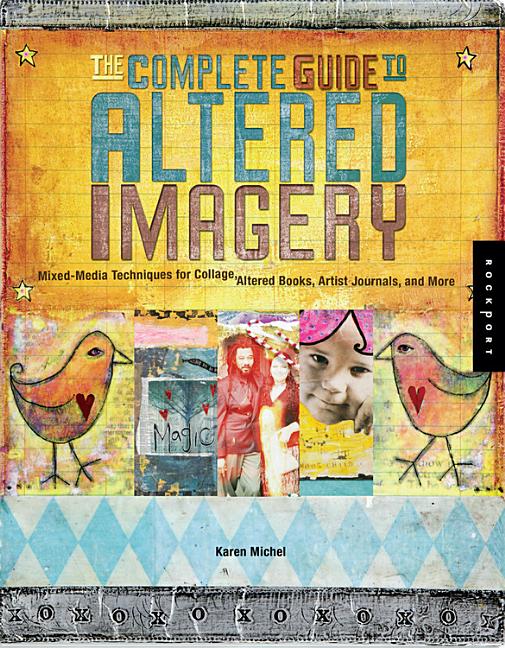 Item #240076 The Complete Guide to Altered Imagery : Mixed-Media Techniques for Collage, Altered...