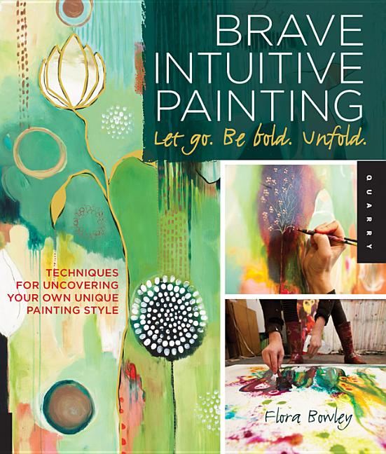 Item #297374 Brave Intuitive Painting-Let Go, Be Bold, Unfold!: Techniques for Uncovering Your...