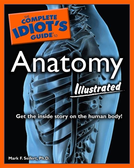 Item #338490 The Complete Idiot's Guide to Anatomy Illustrated. Ph D. Mark F. Seifert.