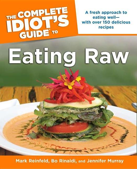 Item #200000 The Complete Idiot's Guide to Eating Raw. Bo Rinaldi Mark Reinfeld, Jennifer Murray