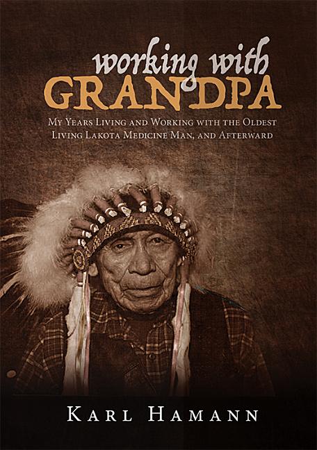 Item #235467 Working with Grandpa: My Years Living and Working with the Oldest Living Lakota...