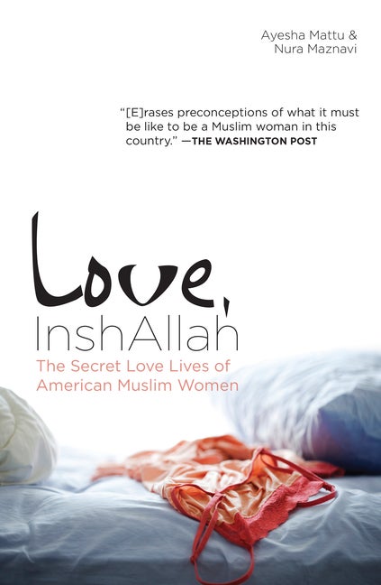 Item #89984 Love, InshAllah: The Secret Love Lives of American Muslim Women. Ayesha Mattu, Nura...