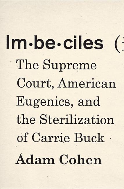 Item #263718 Imbeciles: The Supreme Court, American Eugenics, and the Sterilization of Carrie...